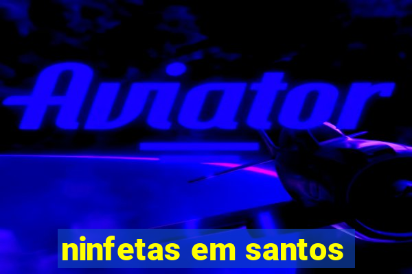 ninfetas em santos